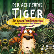 Der achtsame Tiger - Ein neues Familienmusical